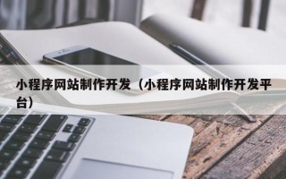 琼海小程序网站制作开发（小程序网站制作开发平台）