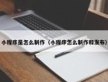 琼海小程序是怎么制作（小程序怎么制作和发布）